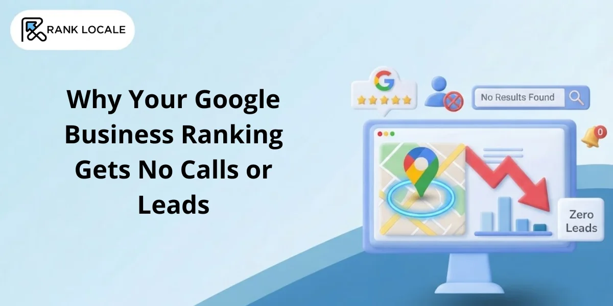 Why Your Google Business Ranking Gets No Calls or Leads